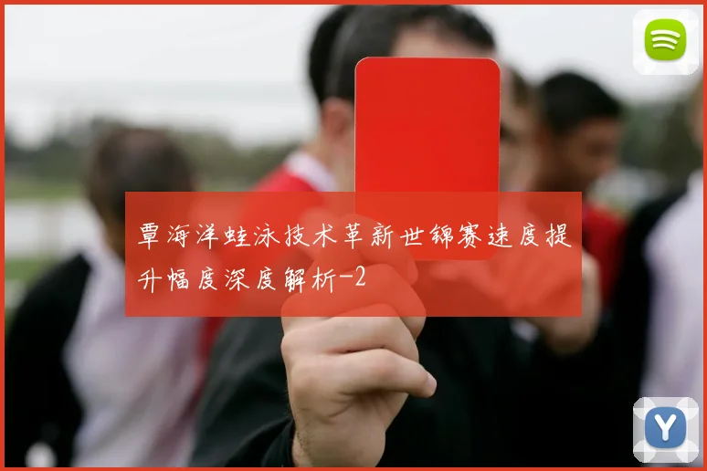 覃海洋蛙泳技术革新世锦赛速度提升幅度深度解析